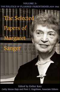 Cover for SANGER: The Selected Papers of Margaret Sanger: Volume 3: The Politics of Planned Parenthood, 1939-1966. Click for larger image