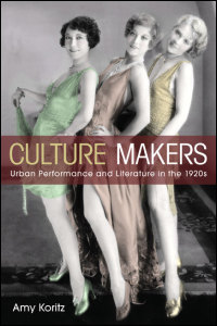 Culture Makers: Urban Performance and Literature in the 1920s Amy Koritz