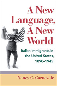 Cover for Carnevale: A New Language, A New World: Italian Immigrants in the United States, 1890-1945. Click for larger image