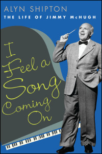 Cover for shipton: I Feel a Song Coming On: The Life of Jimmy McHugh. Click for larger image