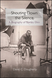 Cover for DOUGHERTY: Shouting Down the Silence: A Biography of Stanley Elkin. Click for larger image