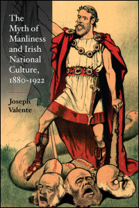 The Myth of Manliness in Irish National Culture, 1880-1922 Joseph Valente