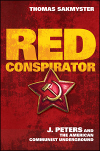 Cover for Sakmyster: Red Conspirator: J. Peters and the American Communist Underground. Click for larger image