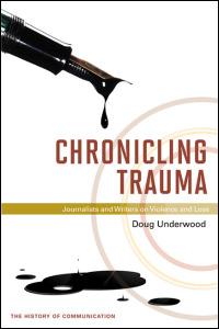 Cover for underwood: Chronicling Trauma: Journalists and Writers on Violence and Loss. Click for larger image