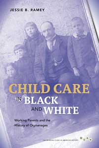Cover for ramey: Child Care in Black and White: Working Parents and the History of Orphanages. Click for larger image