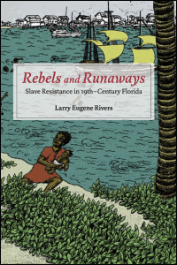 Cover for rivers: Rebels and Runaways: Slave Resistance in Nineteenth-Century Florida. Click for larger image
