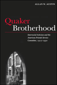 Cover for austin: Quaker Brotherhood: Interracial Activism and the American Friends Service Committee, 1917-1950. Click for larger image