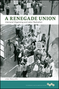 Cover for phillips: A Renegade Union: Interracial Organizing and Labor Radicalism. Click for larger image