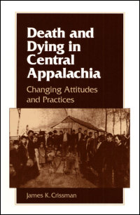 DEATH AND DYING IN CENTRAL APPALACHIA: CHANGING ATTITUDES AND PRACTICES James K. Crissman