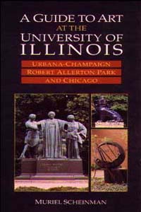 A Guide to Art at the University of Illinois: Urbana-Champaign, Robert Allerton Park, and Chicago Muriel Scheinman