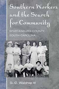 Southern Workers and the Search for Community : Spartanburg County, South Carolina G.C. Waldrep III