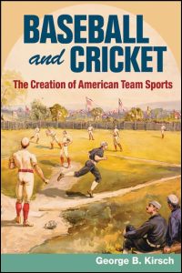 Cover for Kirsch: Baseball and Cricket: The Creation of American Team Sports, 1838-72. Click for larger image