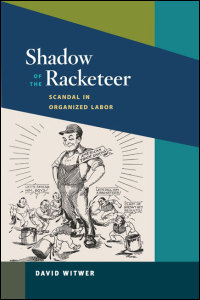 Cover for witwer: Shadow of the Racketeer: Scandal in Organized Labor. Click for larger image