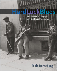 Cover for REMSBERG: Hard Luck Blues: Roots Music Photographs from the Great Depression. Click for larger image