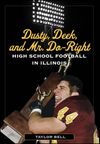 Cover for Bell: Dusty, Deek, and Mr. Do-Right: High School Football in Illinois. Click for larger image