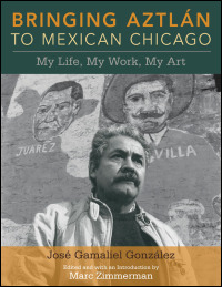 Cover for GONZÃ?LEZ: Bringing Aztlan to Mexican Chicago: My Life, My Work, My Art. Click for larger image