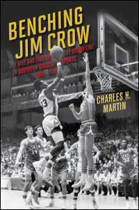 Cover for MARTIN: Benching Jim Crow: The Rise and Fall of the Color Line in Southern College Sports, 1890-1980. Click for larger image