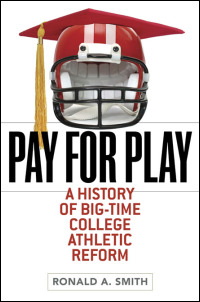 Cover for smith: Pay for Play: A History of Big-Time College Athletic Reform. Click for larger image