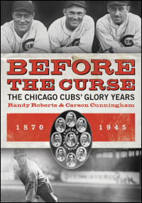 Cover for roberts: Before the Curse: The Chicago Cubs' Glory Years, 1870-1945. Click for larger image