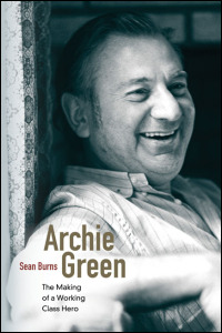 Cover for burns: Archie Green: The Making of a Working-Class Hero. Click for larger image