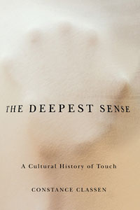 Cover for classen: The Deepest Sense: A Cultural History of Touch. Click for larger image