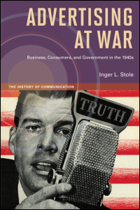 Cover for stole: Advertising at War: Business, Consumers, and Government in the 1940s. Click for larger image