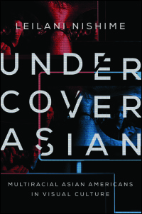 Cover for Nishime: Undercover Asian: Multiracial Asian Americans in Visual Culture. Click for larger image