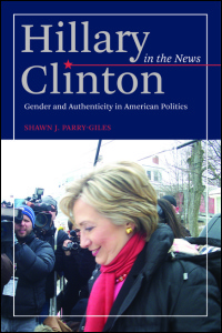 Cover for PARRY-GILES: Hillary Clinton in the News: Gender and Authenticity in American Politics. Click for larger image