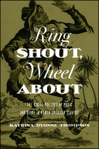 Cover for Thompson: Ring Shout, Wheel About: The Racial Politics of Music and Dance in North American Slavery. Click for larger image