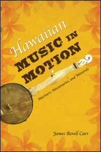 Cover for CARR: Hawaiian Music in Motion: Mariners, Missionaries, and Minstrels. Click for larger image