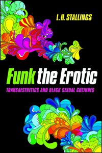 Cover for STALLINGS: Funk the Erotic: Transaesthetics and Black Sexual Cultures. Click for larger image