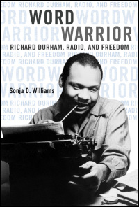 Cover for WILLIAMS: Word Warrior: Richard Durham, Radio, and Freedom. Click for larger image
