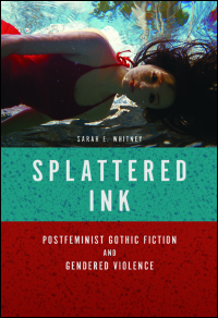 Cover for Whitney: Splattered Ink: Postfeminist Gothic Fiction and Gendered Violence. Click for larger image