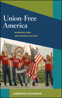Cover for Richards: Union-Free America: Workers and Antiunion Culture. Click for larger image
