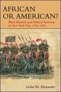 Cover for Alexander: African or American?: Black Identity and Political Activism in New York City, 1784-1861. Click for larger image