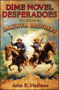 Cover for Hallwas: Dime Novel Desperadoes: The Notorious Maxwell Brothers. Click for larger image