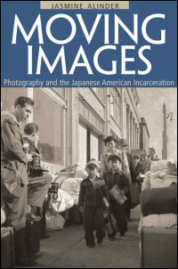 Cover for Alinder: Moving Images: Photography and the Japanese American Incarceration. Click for larger image