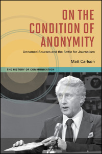 Cover for : On the Condition of Anonymity: Unnamed Sources and the Battle for Journalism. Click for larger image