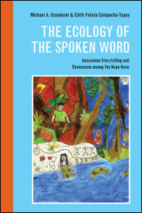 Cover for uzendoski: The Ecology of the Spoken Word: Amazonian Storytelling and Shamanism among the Napo Runa. Click for larger image