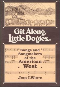 Cover for WHITE: Git Along, Little Dogies: Songs and Songmakers of the American West. Click for larger image