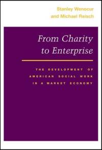 From Charity to Enterprise: The Development of American Social Work in a  Market Economy: Wenocur, Stanley, Reisch, Michael: 9780252070730:  : Books