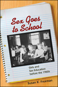 Cover for Freeman: Sex Goes to School: Girls and Sex Education before the 1960s . Click for larger image