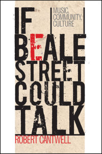 Cover for Cantwell: If Beale Street Could Talk: Music, Community, Culture. Click for larger image