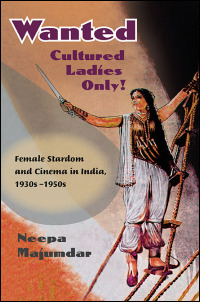 Cover for majumdar: Wanted Cultured Ladies Only!: Female Stardom and Cinema in India, 1930s-1950s. Click for larger image