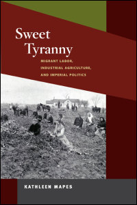 Cover for Mapes: Sweet Tyranny: Migrant Labor, Industrial Agriculture, and Imperial Politics. Click for larger image