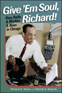 Cover for STAMZ: Give 'Em Soul, Richard!: Race, Radio, and Rhythm and Blues in Chicago. Click for larger image