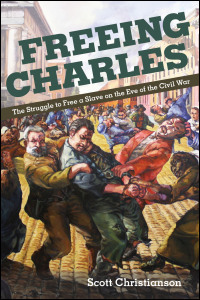 Cover for CHRISTIANSON: Freeing Charles: The Struggle to Free a Slave on the Eve of the Civil War. Click for larger image