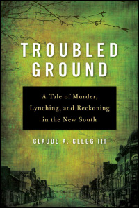 Cover for CLEGG: Troubled Ground: A Tale of Murder, Lynching, and Reckoning in the New South. Click for larger image