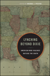 Cover for PFEIFER: Lynching Beyond Dixie: American Mob Violence Outside the South. Click for larger image