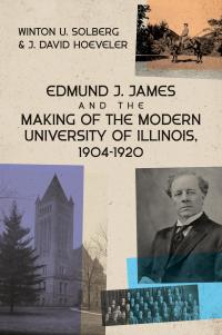 Edmund J. James and the Making of the Modern University of Illinois, 1904-1920 cover